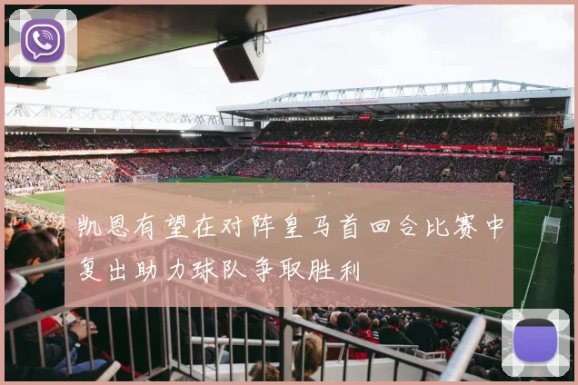 凯恩有望在对阵皇马首回合比赛中复出助力球队争取胜利